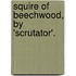 Squire of Beechwood, by 'Scrutator'.