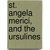 St. Angela Merici, And The Ursulines by Bernard O'Reilly