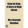 Step By Step; A Story Of High Ideals door Mrs. Georgie Sheldon