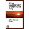 Stray Studies From England And Italy by John Richard Greene