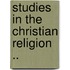 Studies In The Christian Religion ..