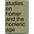 Studies On Homer And The Homeric Age