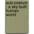 Sub-Coelum : A Sky-Built Human World