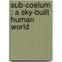 Sub-Coelum : A Sky-Built Human World