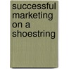 Successful Marketing On A Shoestring door Gordon Jones