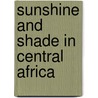 Sunshine and Shade in Central Africa door Julia A. Smith
