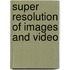 Super Resolution Of Images And Video