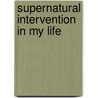 Supernatural Intervention In My Life by Carolyn A. Moore