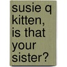 Susie Q Kitten, Is That Your Sister? door Carol Linden