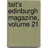 Tait's Edinburgh Magazine, Volume 21 door Onbekend