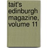 Tait's Edinburgh Magazine, Volume 11 by Unknown