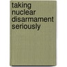 Taking Nuclear Disarmament Seriously by James M. Acton