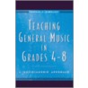 Teaching General Music in Grades 4-8 door Thomas A. Regelski