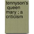 Tennyson's  Queen Mary ; A Criticism
