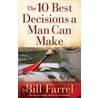 The 10 Best Decisions A Man Can Make by Bill Farrell