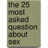 The 25 Most Asked Question about Sex