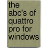 The Abc's Of Quattro Pro For Windows by Douglas J. Wolf
