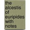The Alcestis Of Euripides With Notes door T.D. Woolsey