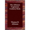 The Allinson Vegetarian Cookery Book by Thomas R. Allinson