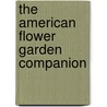 The American Flower Garden Companion by Unknown