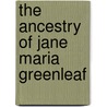 The Ancestry Of Jane Maria Greenleaf door William F.J. Boardman