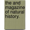 The And Magazine Of Natural History. door William Francis