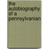 The Autobiography Of A Pennsylvanian by Samuel Whitaker Pennypacker
