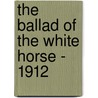 The Ballad Of The White Horse - 1912 door K. Chesterton G . K. Chesterton