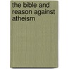 The Bible And Reason Against Atheism door Martin Luther Edwards
