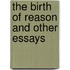 The Birth Of Reason And Other Essays