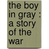 The Boy In Gray : A Story Of The War by George Gilman Smith