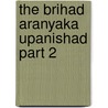 The Brihad Aranyaka Upanishad Part 2 door Edward Röer