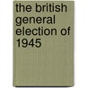 The British General Election of 1945 by R.B. McCallum