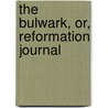 The Bulwark, Or, Reformation Journal door Society Scottish Reform