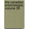 The Canadian Entomologist, Volume 39 by Entomological S