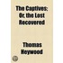 The Captives; Or, The Lost Recovered