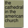 The Cathedral In The American Church by James M. Woolworth