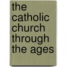 The Catholic Church Through The Ages door John Vidmar