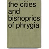 The Cities And Bishoprics Of Phrygia by William Mitche Ramsay