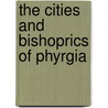 The Cities And Bishoprics Of Phyrgia by William M. Ramsay