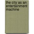 The City As An Entertainment Machine