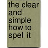 The Clear and Simple How to Spell It door Joan Greisman