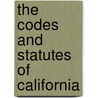 The Codes And Statutes Of California by . California