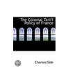 The Colonial Tariff Policy Of France by Charles Gide