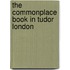 The Commonplace Book In Tudor London