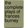 The Complete Plays of Frances Burney by Frances Burney