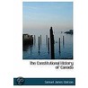 The Constitutional History Of Canada by Samuel James Watson