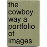 The Cowboy Way a Portfolio of Images by Johnston John Johnston