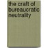 The Craft Of Bureaucratic Neutrality