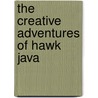 The Creative Adventures Of Hawk Java by Ray Lee Wilson